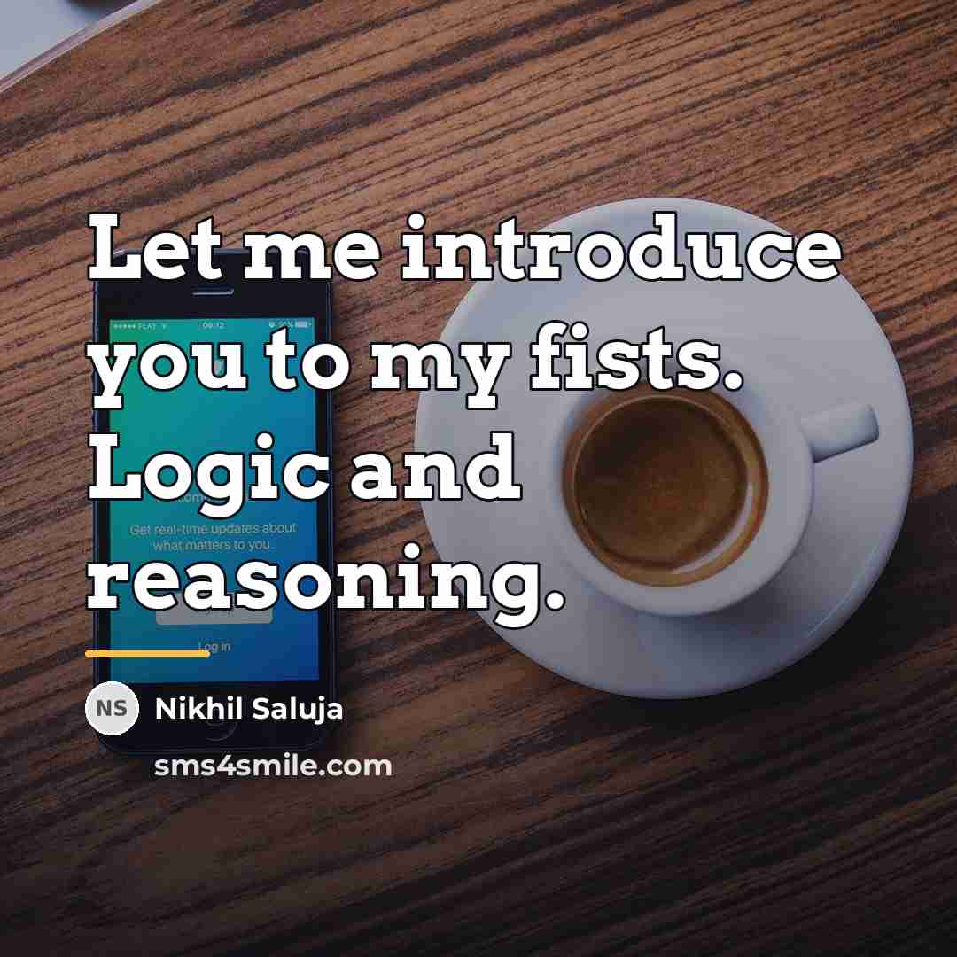 “Let me introduce you to my fists. Logic and reasoning.…” quote by Nikhil Saluja