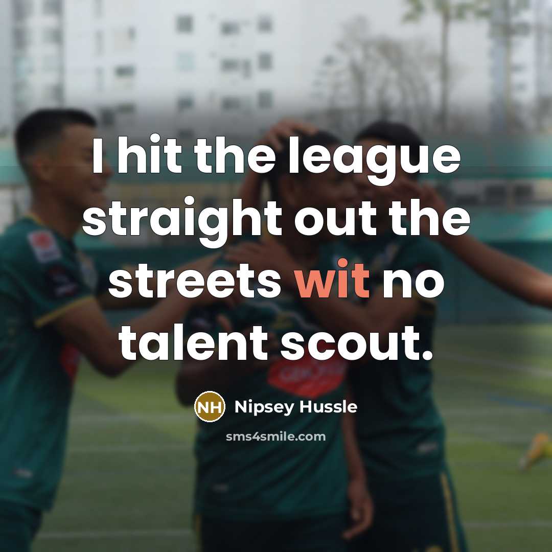 “I hit the league straight out the streets wit no…” quote by Nipsey Hussle