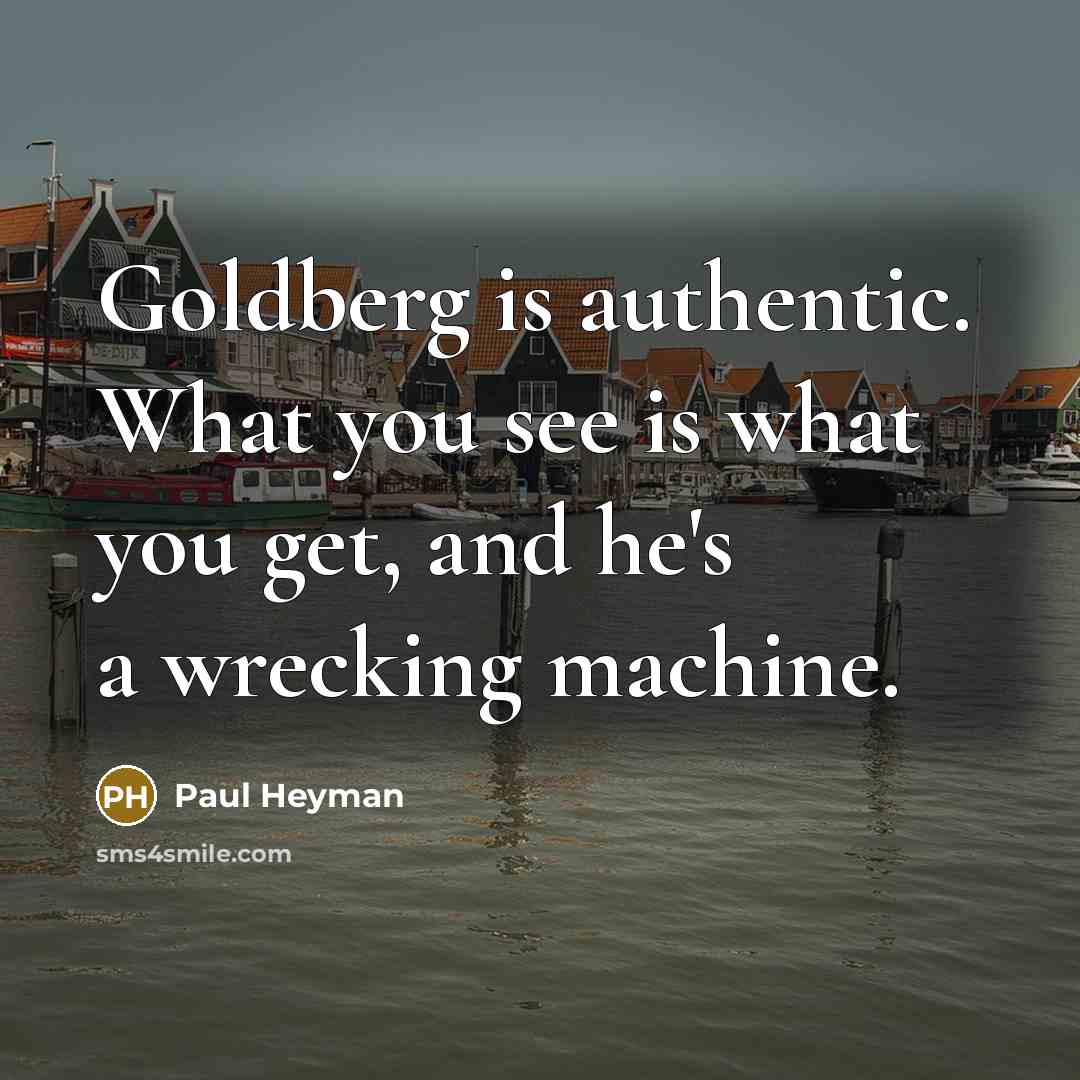 “Goldberg is authentic. What you see is what you get,…” quote by Paul Heyman