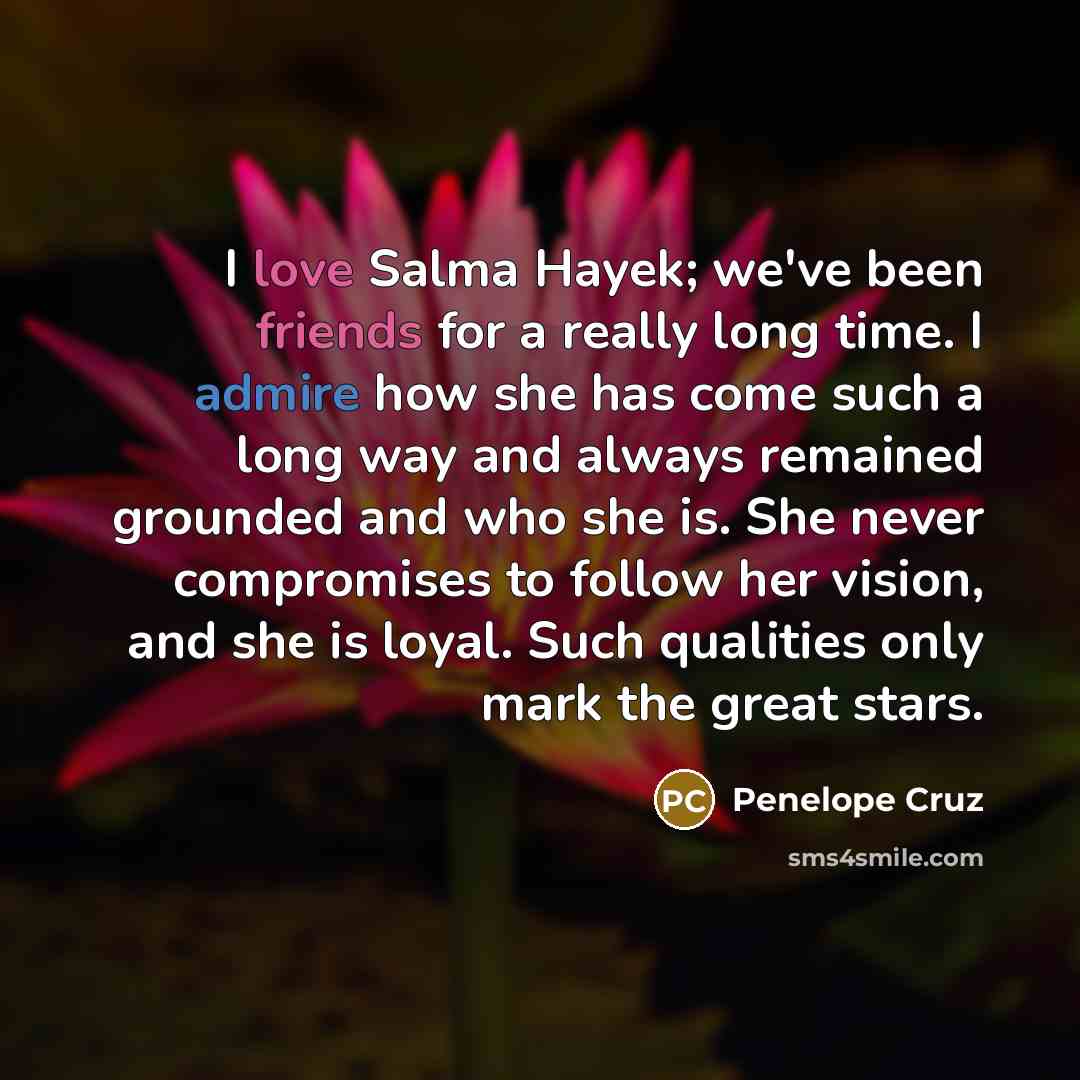 “I love Salma Hayek; we've been friends for a really…” quote by Penelope Cruz