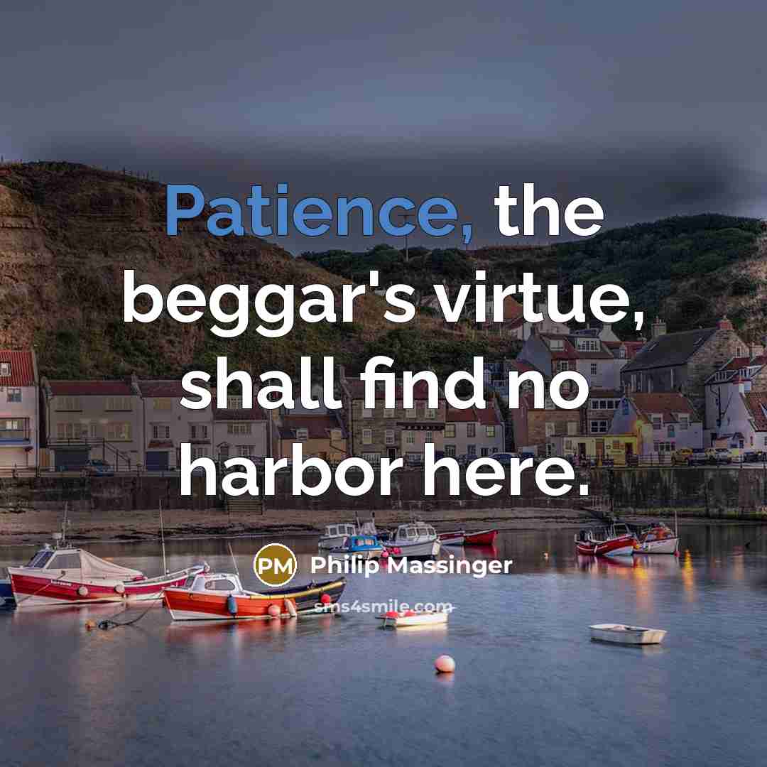“Patience, the beggar's virtue, shall find no harbor here.…” quote by Philip Massinger
