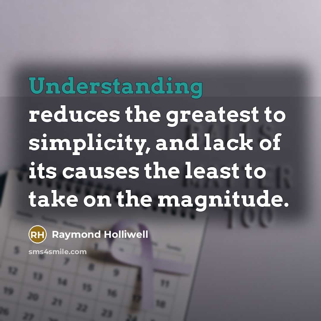 “Understanding reduces the greatest to simplicity, and lack of its…” quote by Raymond Holliwell