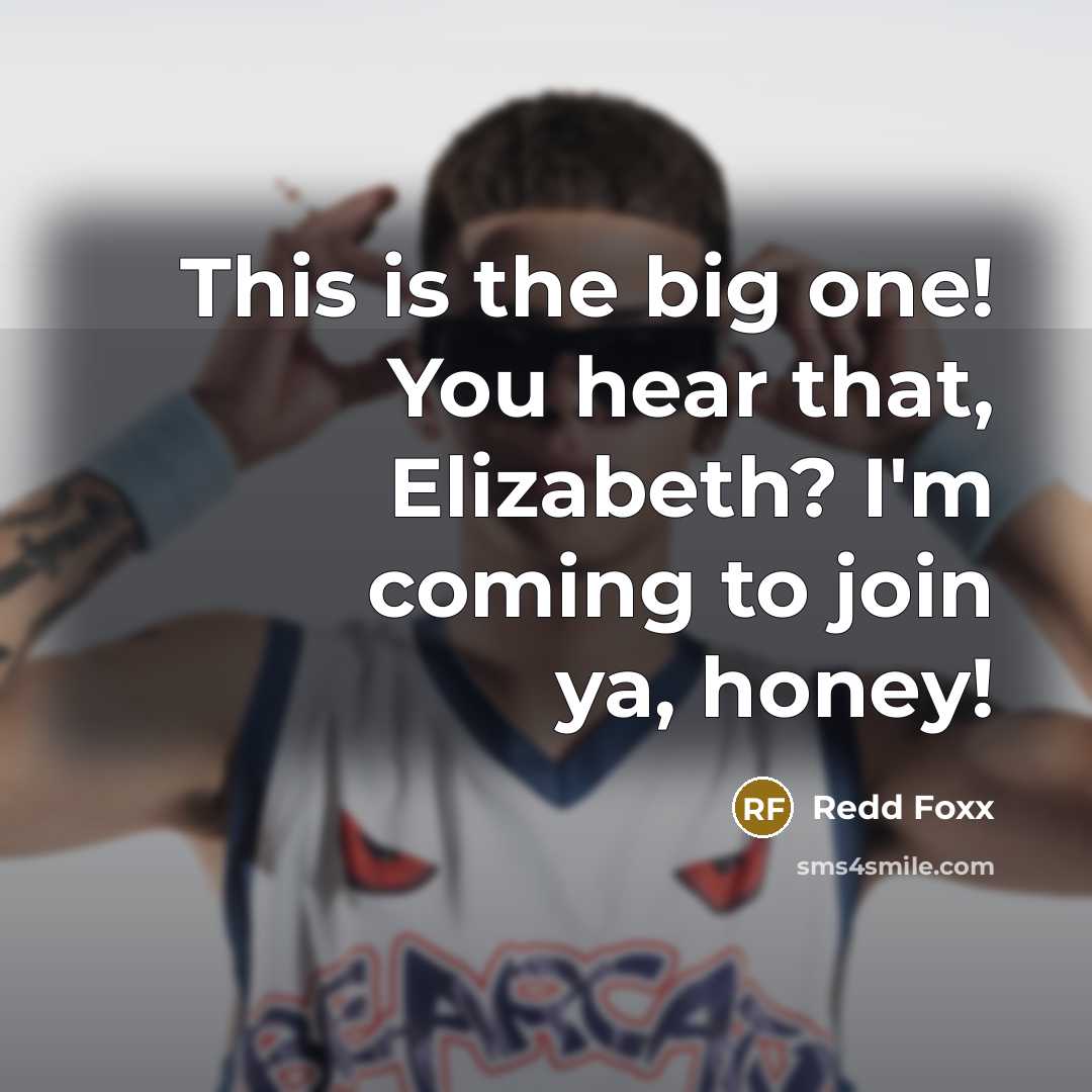 “This is the big one! You hear that, Elizabeth? I'm…” quote by Redd Foxx
