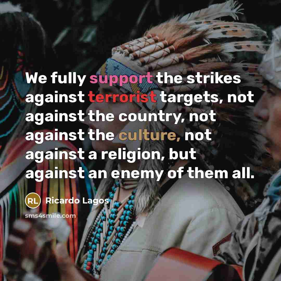 “We fully support the strikes against terrorist targets, not against…” quote by Ricardo Lagos