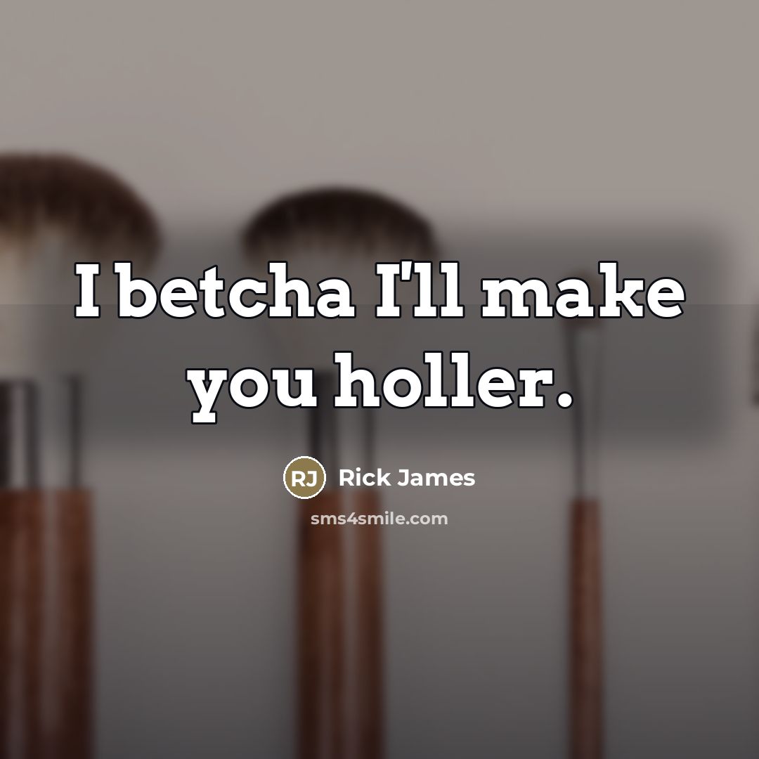“I betcha I'll make you holler.…” quote by Rick James