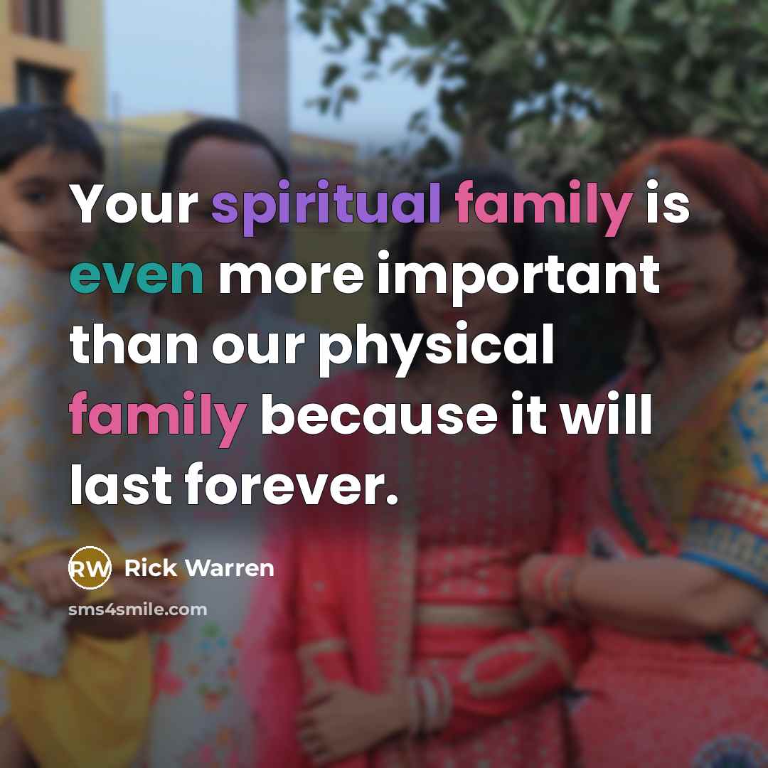 “Your spiritual family is even more important than our physical…” quote by Rick Warren