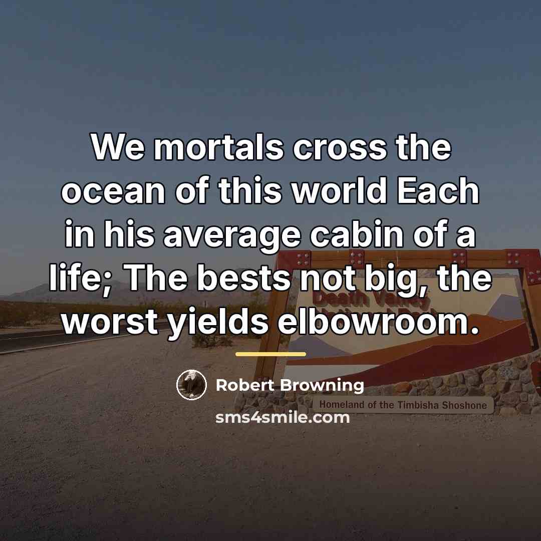 “We mortals cross the ocean of this world Each in…” quote by Robert Browning