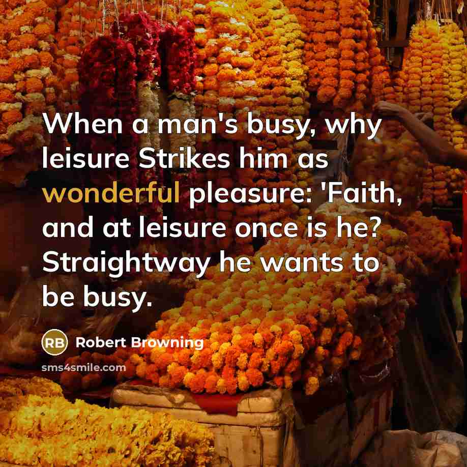 “When a man's busy, why leisure Strikes him as wonderful…” quote by Robert Browning