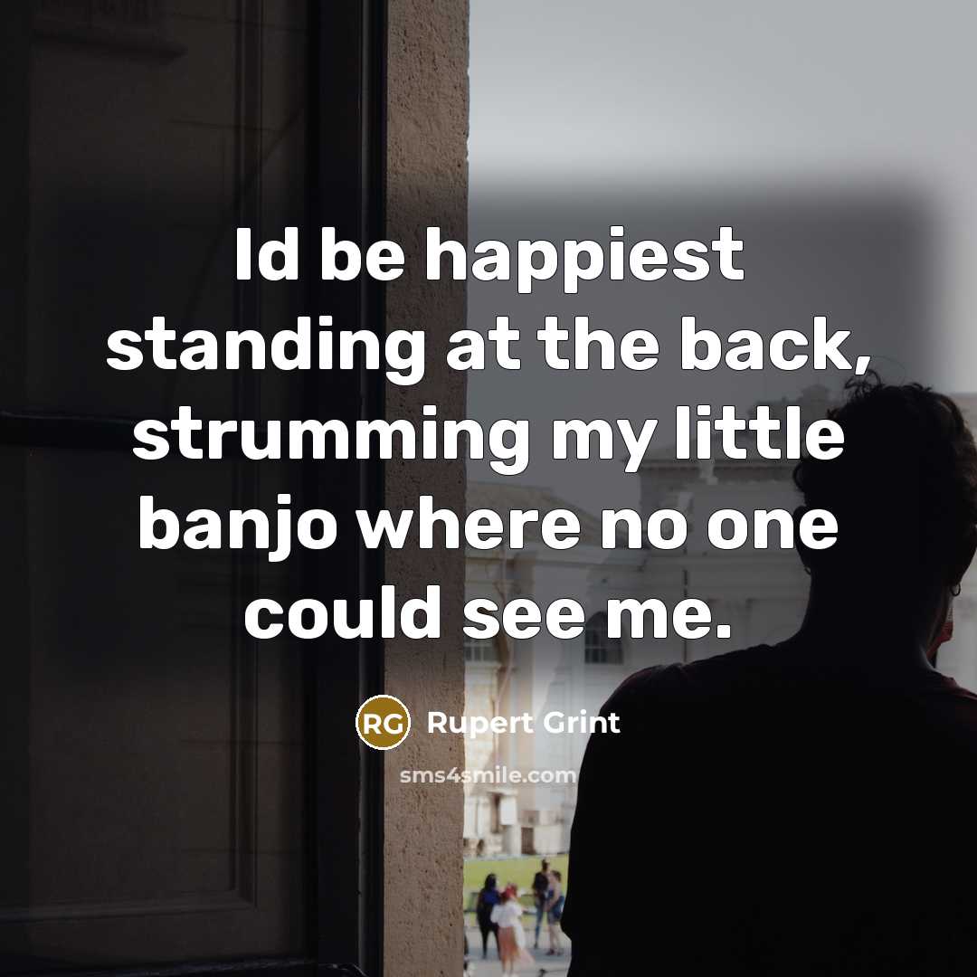 “Id be happiest standing at the back, strumming my little…” quote by Rupert Grint