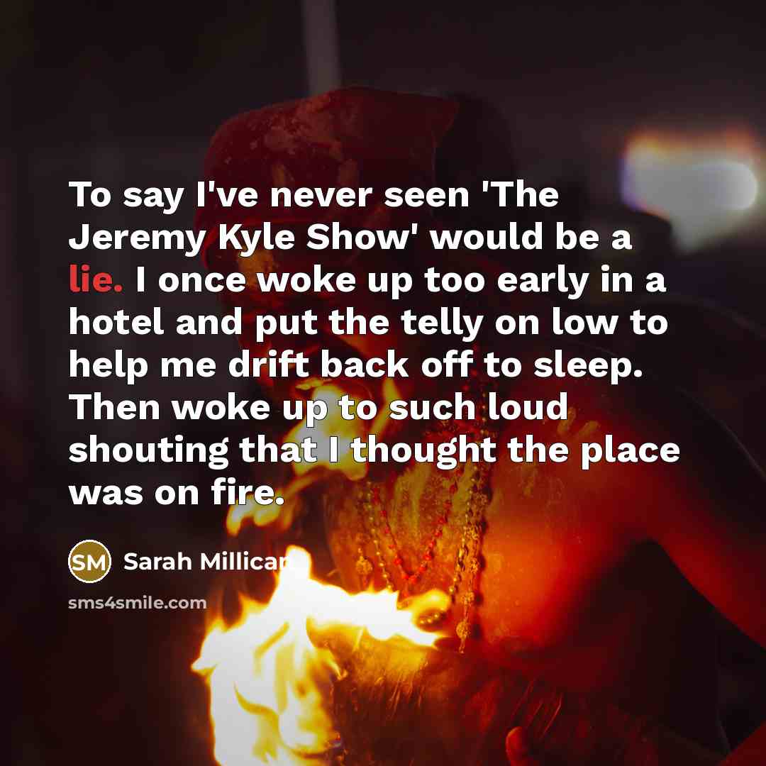 “To say I've never seen 'The Jeremy Kyle Show' would…” quote by Sarah Millican