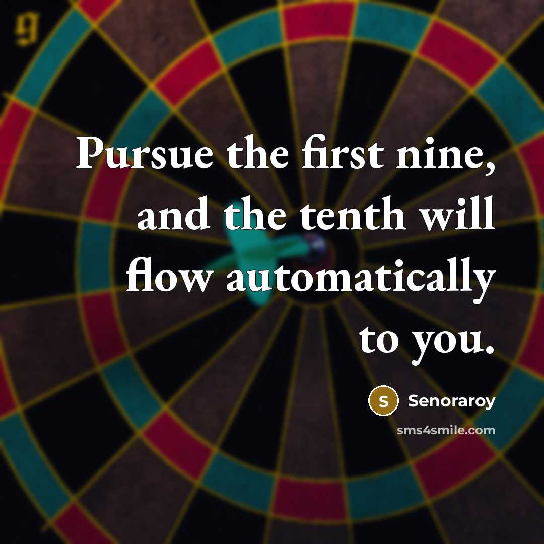 “Pursue the first nine, and the tenth will flow automatically…” quote by Senoraroy