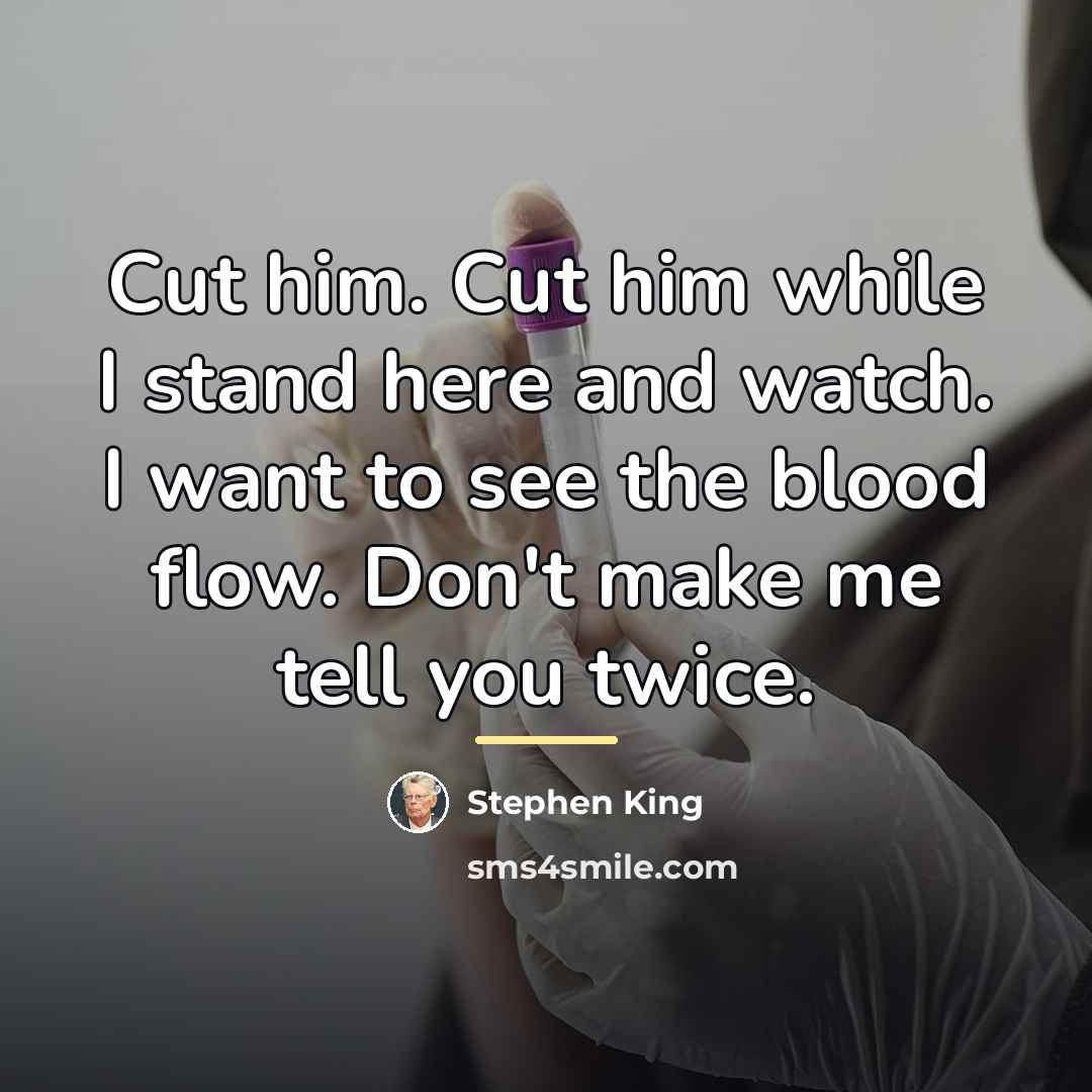 “Cut him. Cut him while I stand here and watch.…” quote by Stephen King