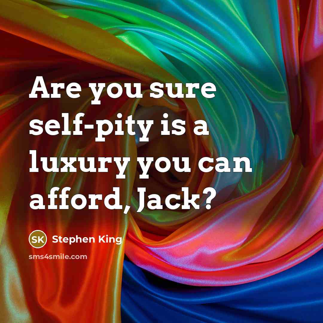 “Are you sure self-pity is a luxury you can afford,…” quote by Stephen King