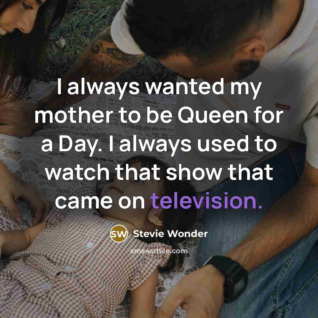 “I always wanted my mother to be Queen for a…” quote by Stevie Wonder