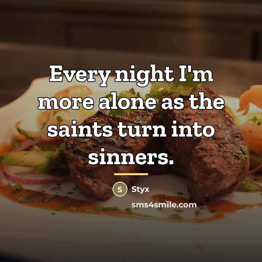 “Every night I'm more alone as the saints turn into…” quote by Styx