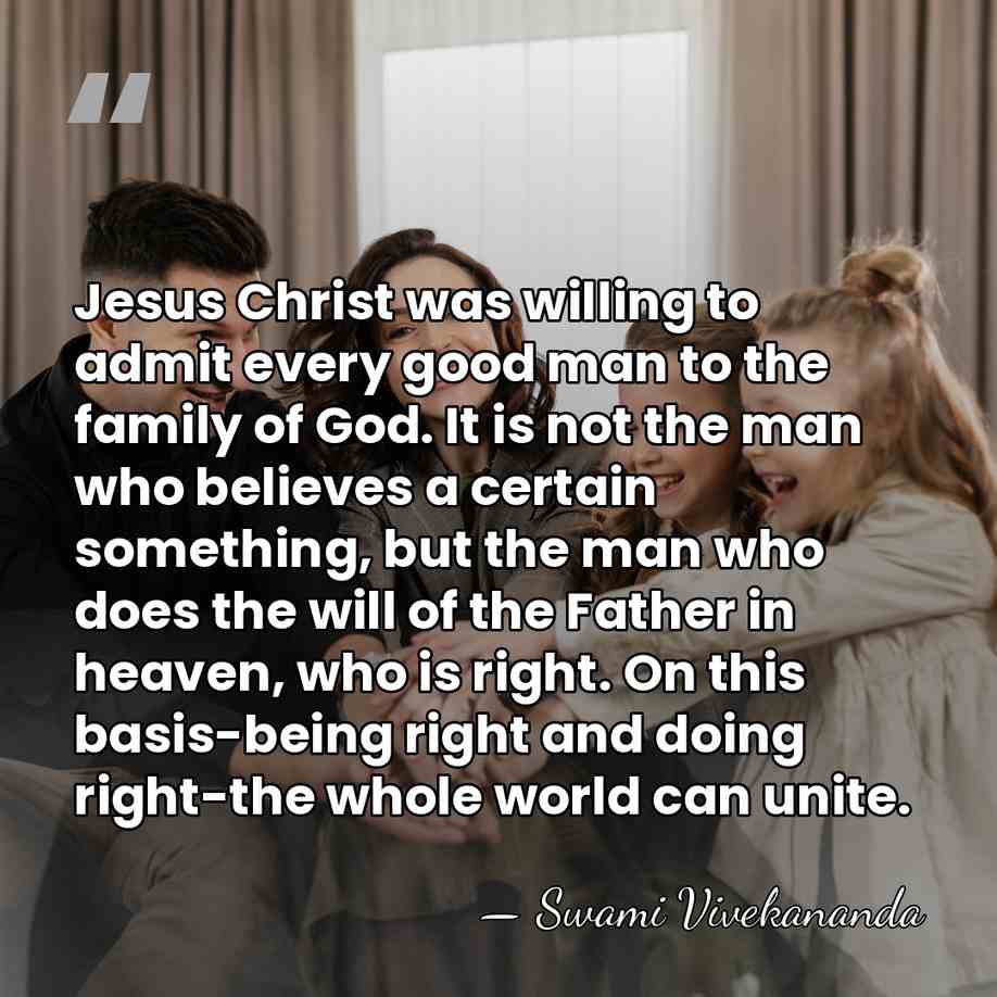 Jesus Christ was willing to admit every good man to the family&hellip; - Swami Vivekananda