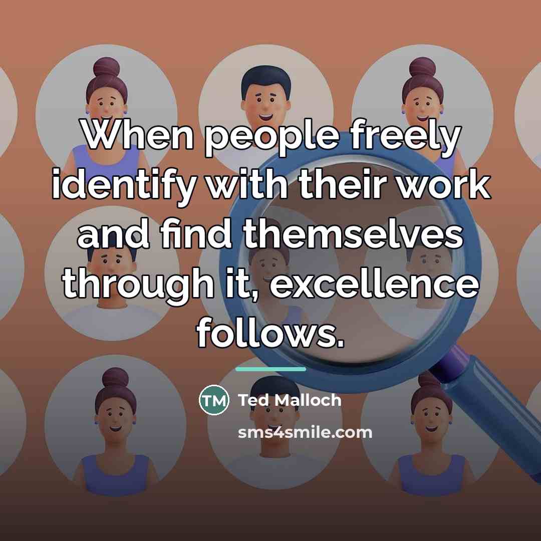 “When people freely identify with their work and find themselves…” quote by Ted Malloch
