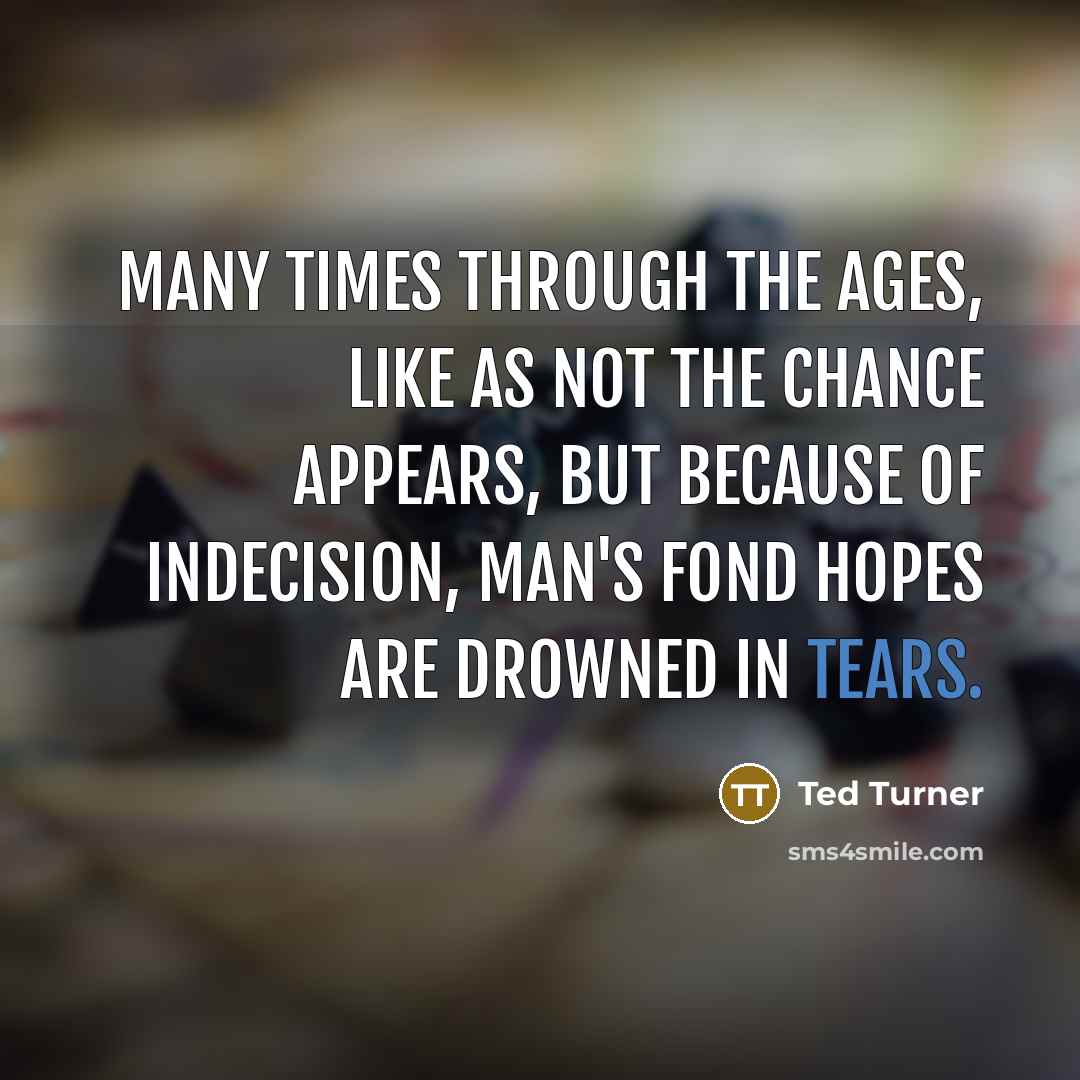 “Many times through the ages, like as not the chance…” quote by Ted Turner