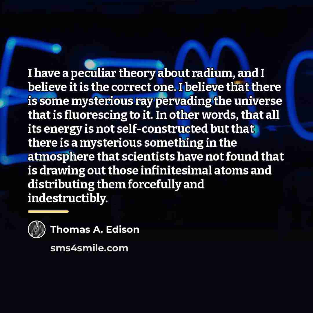 “I have a peculiar theory about radium, and I believe…” quote by Thomas A. Edison