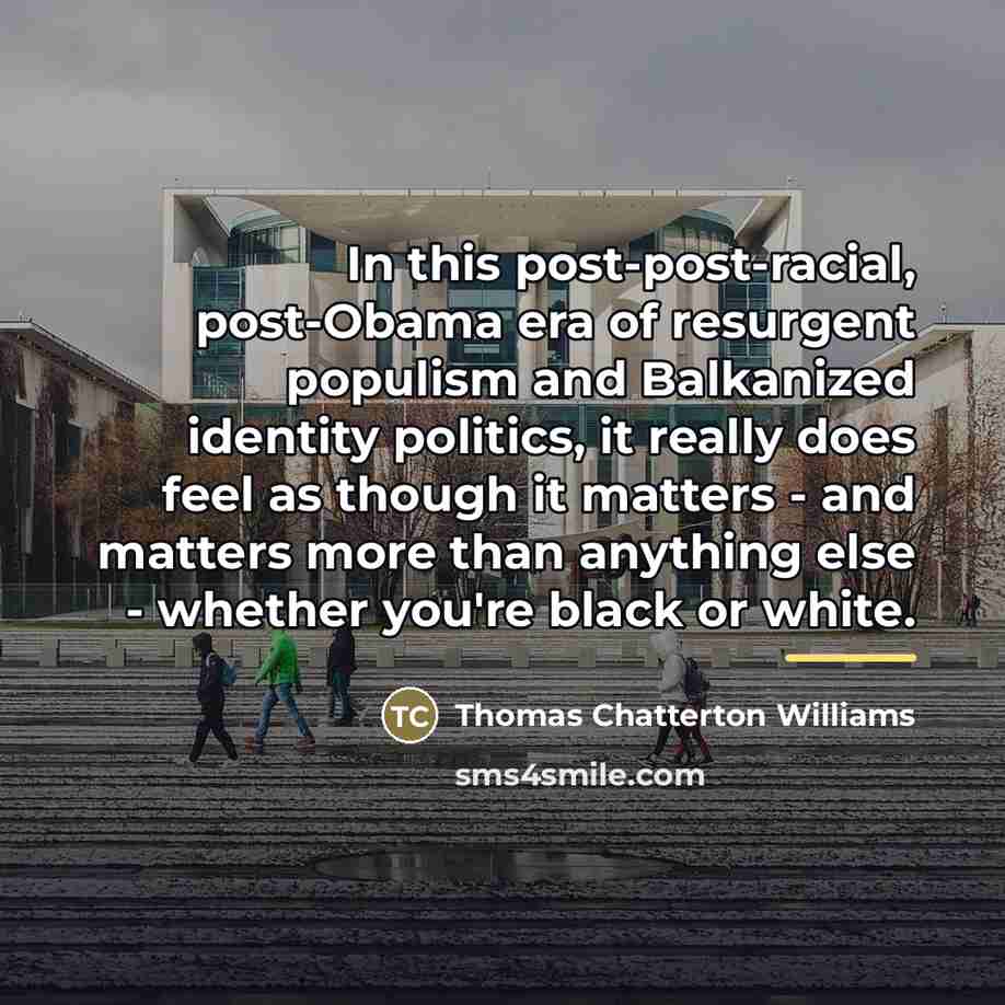 “In this post-post-racial, post-Obama era of resurgent populism and Balkanized…” quote by Thomas Chatterton Williams