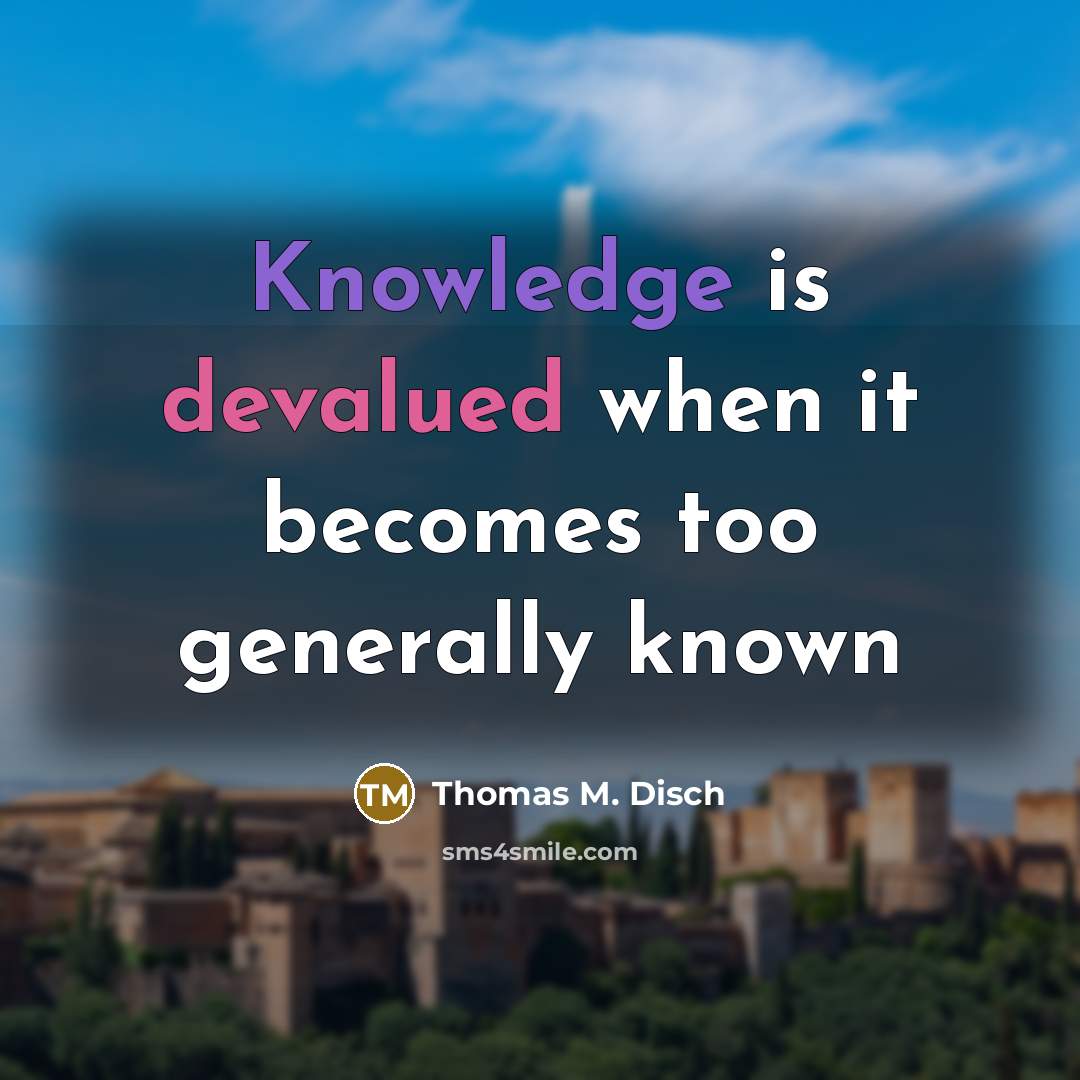 “Knowledge is devalued when it becomes too generally known” quote by Thomas M. Disch