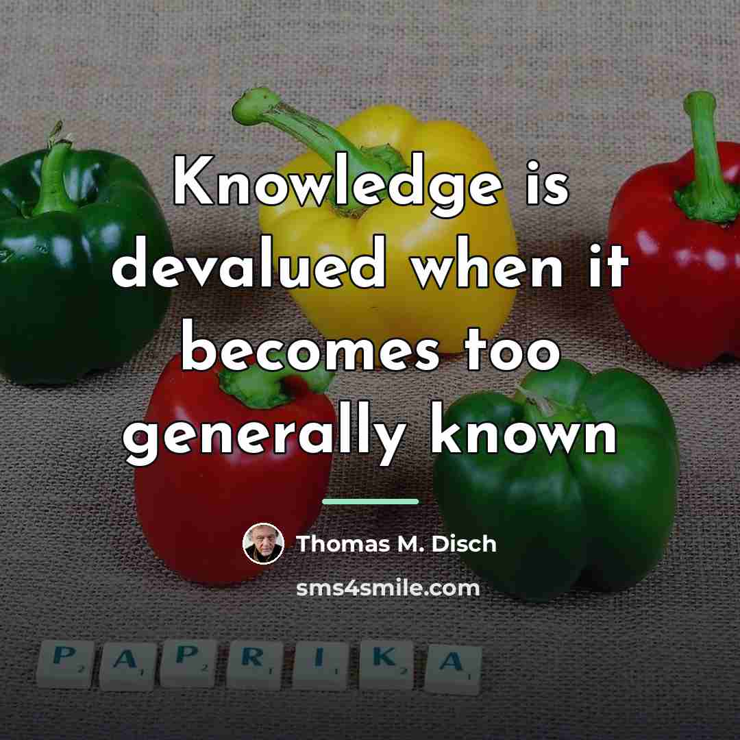 “Knowledge is devalued when it becomes too generally known…” quote by Thomas M. Disch