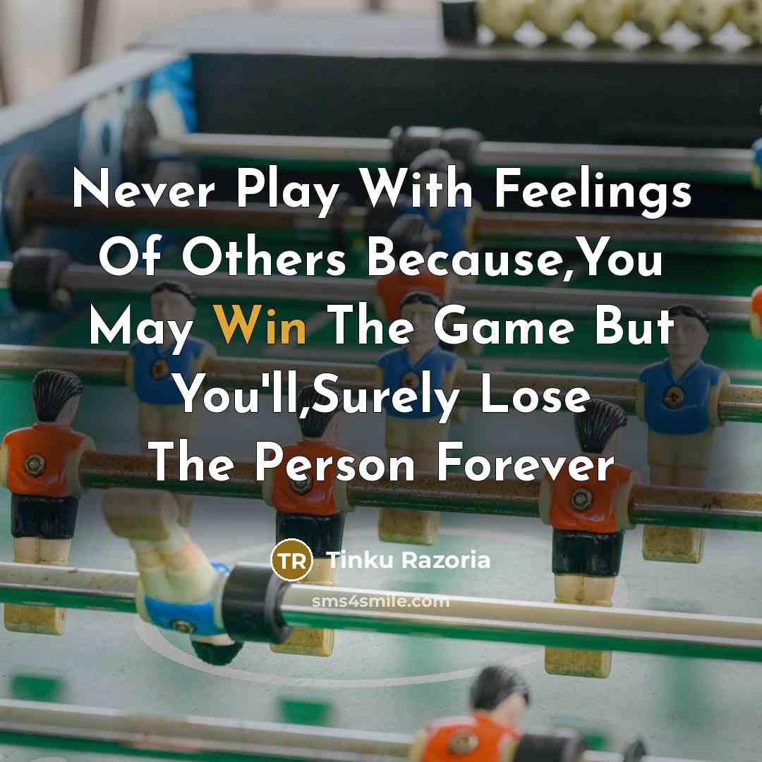 “Never Play With Feelings Of Others Because,You May Win The…” quote by Tinku Razoria