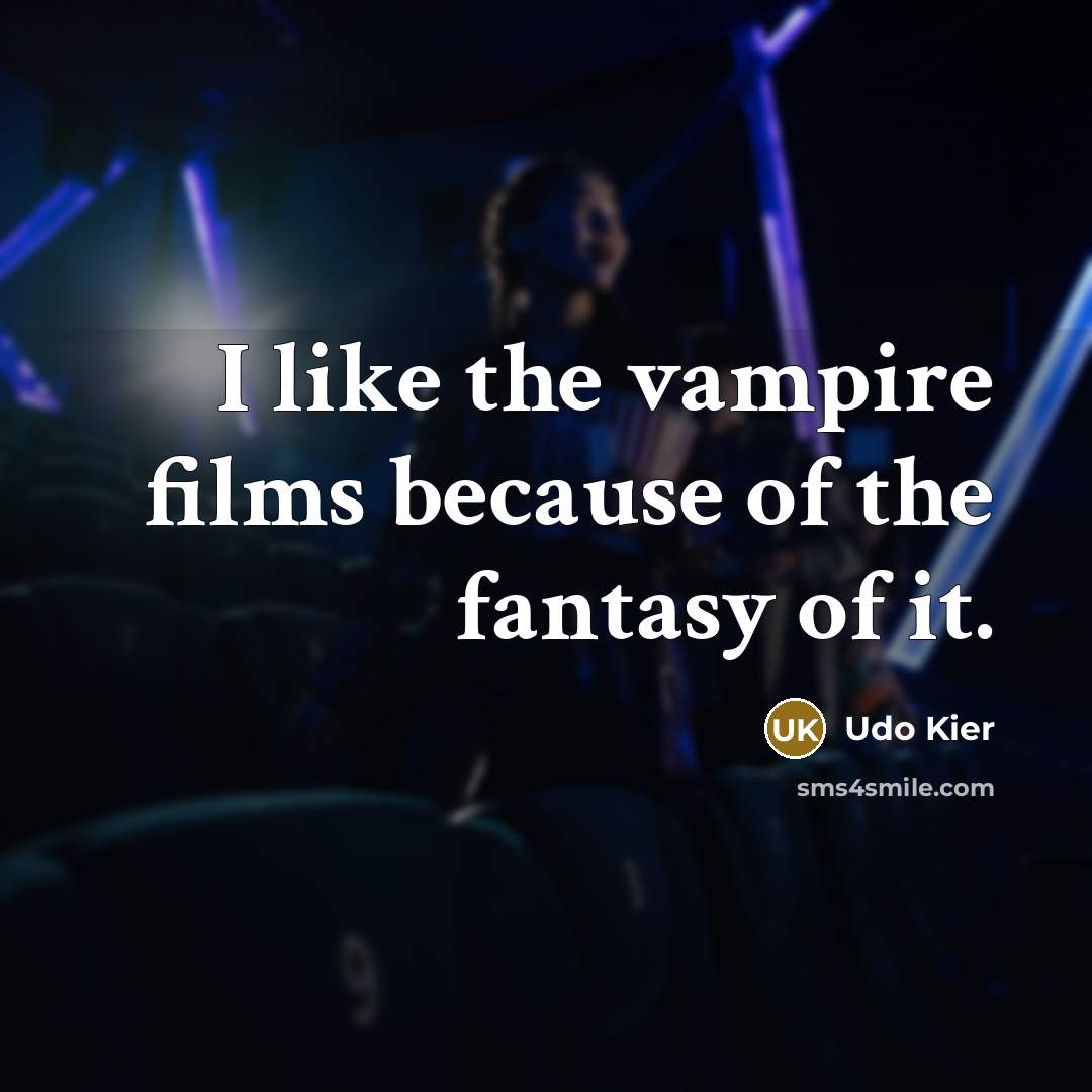 “I like the vampire films because of the fantasy of…” quote by Udo Kier