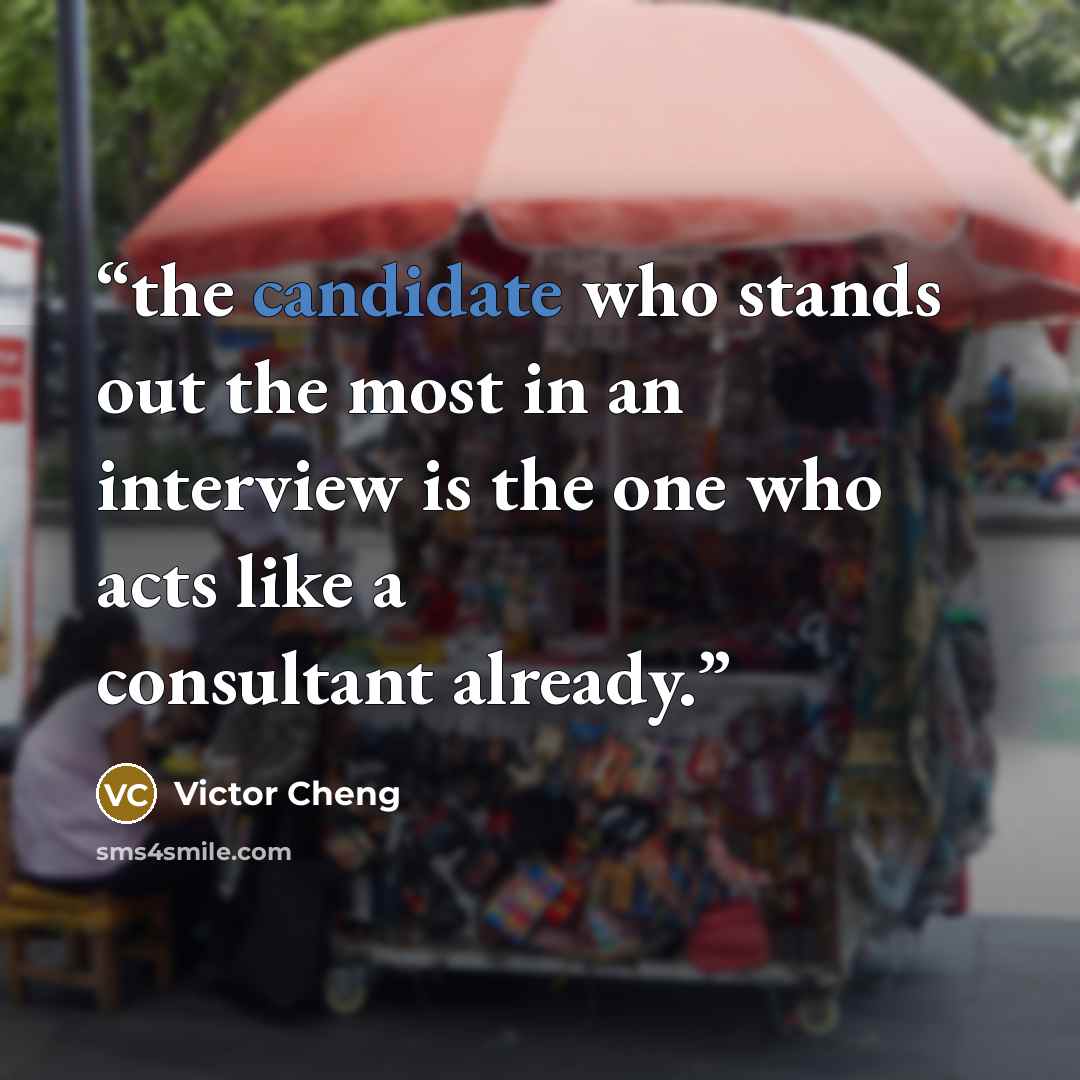 “the candidate who stands out the most in an interview is the one who acts like a consultant already.” quote by Victor Cheng
