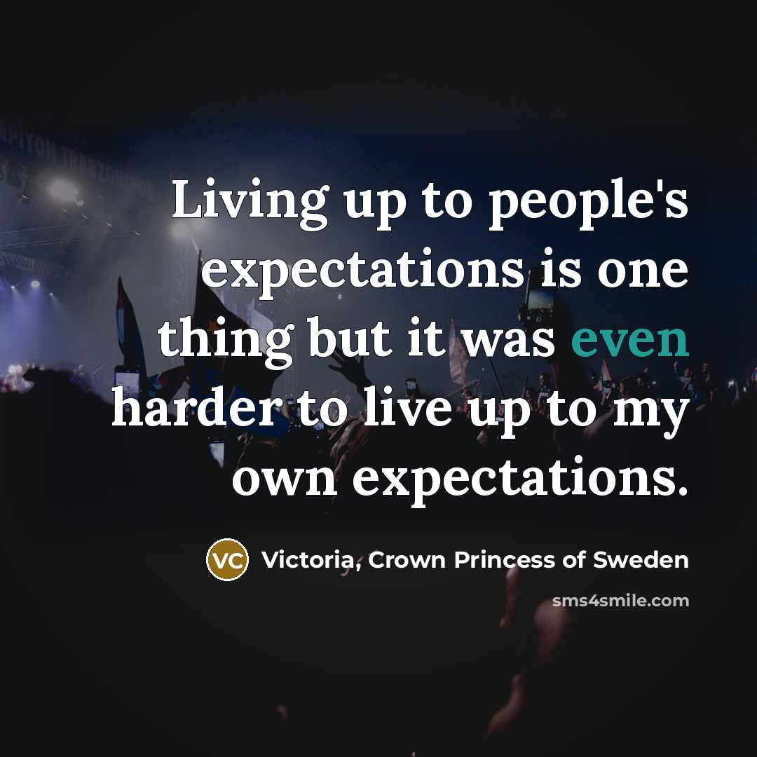 “Living up to people's expectations is one thing but it…” quote by Victoria, Crown Princess of Sweden