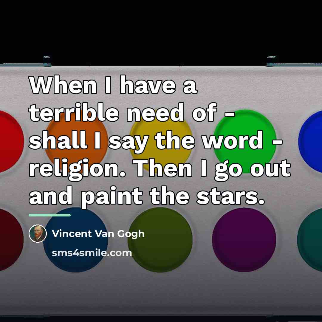 “When I have a terrible need of - shall I…” quote by Vincent Van Gogh