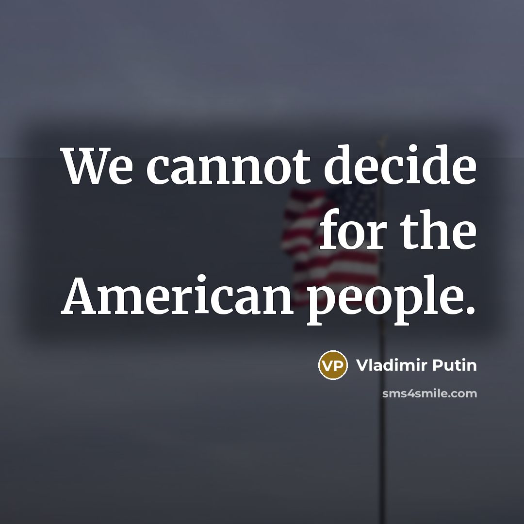 “We cannot decide for the American people.…” quote by Vladimir Putin