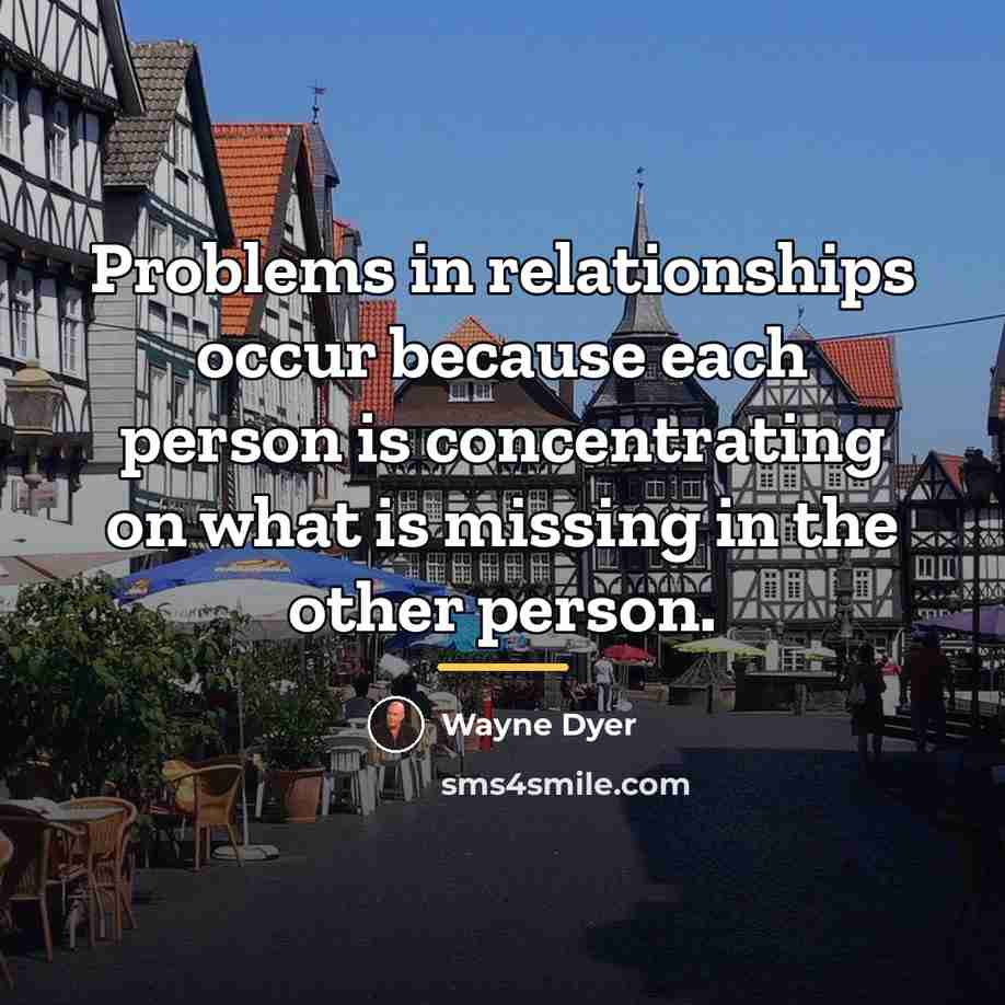 “Problems in relationships occur because each person is concentrating on…” quote by Wayne Dyer