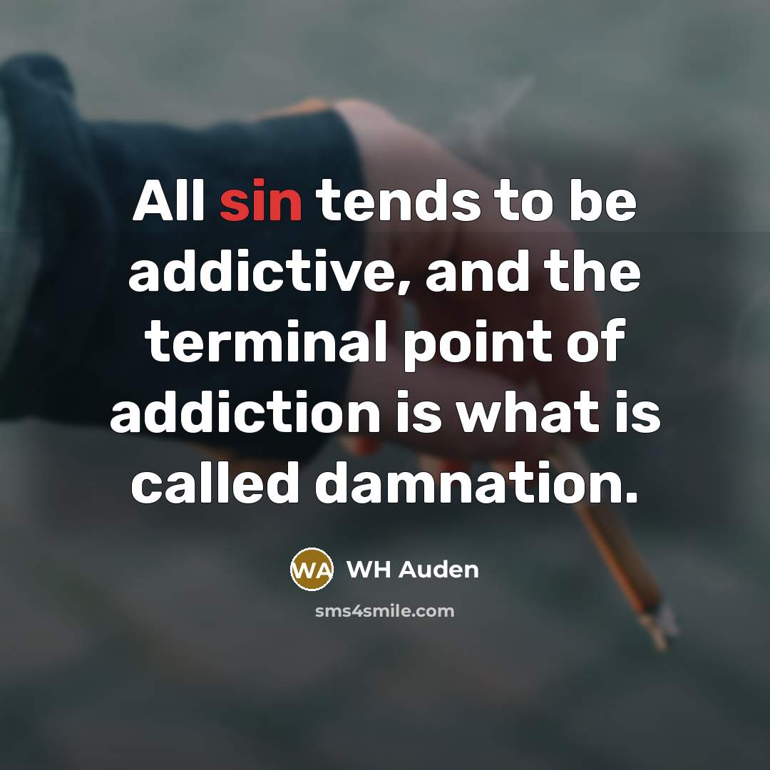 “All sin tends to be addictive, and the terminal point…” quote by WH Auden