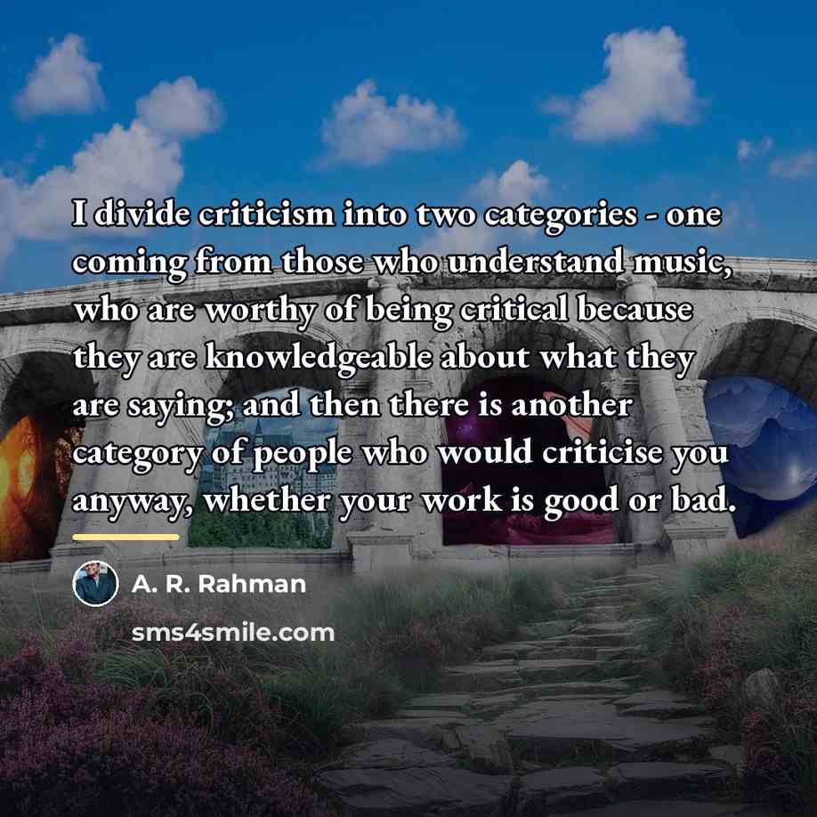 “I divide criticism into two categories - one coming from…” quote by A. R. Rahman