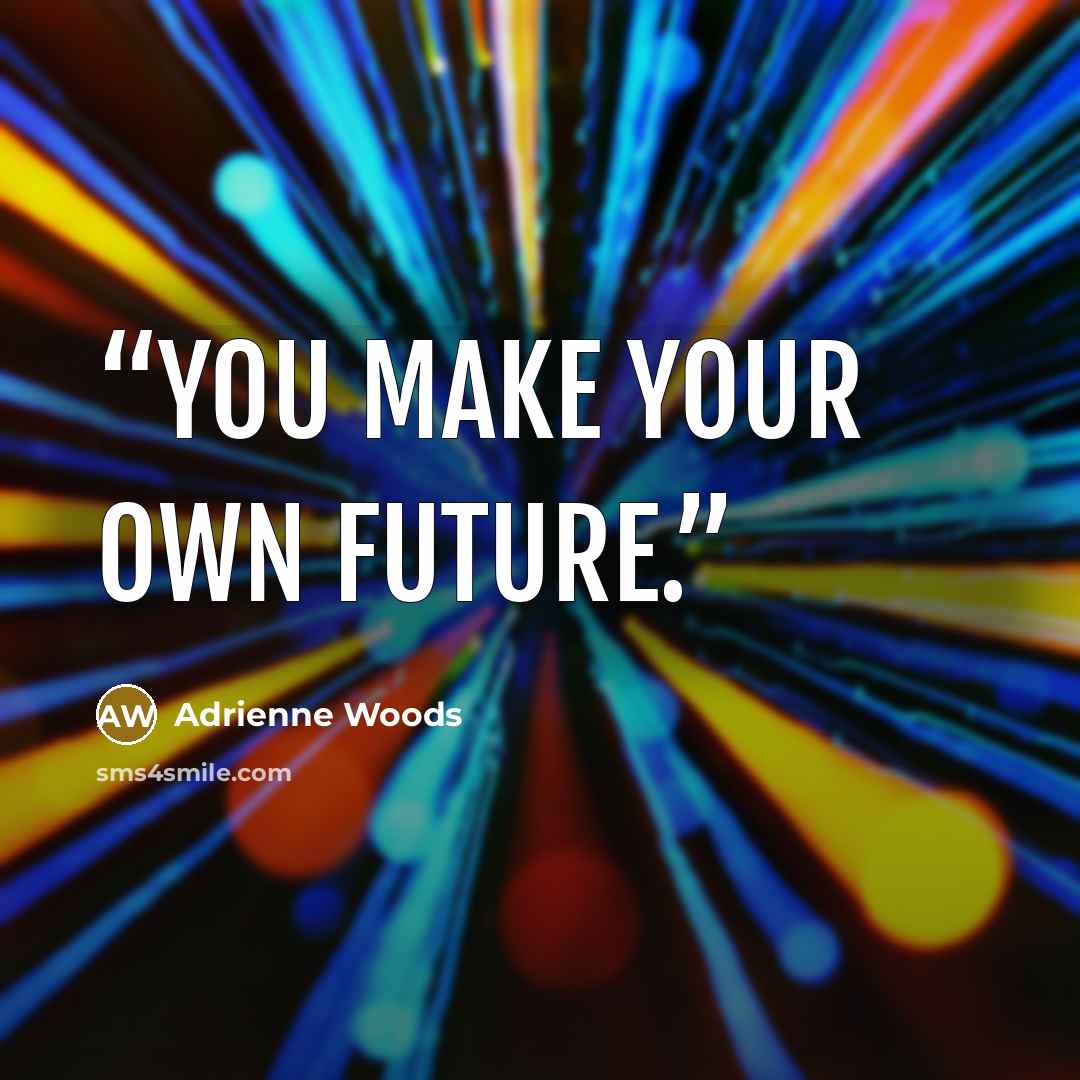 “You make your own future.” quote by Adrienne Woods