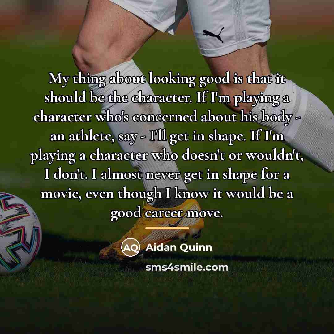 “My thing about looking good is that it should be…” quote by Aidan Quinn