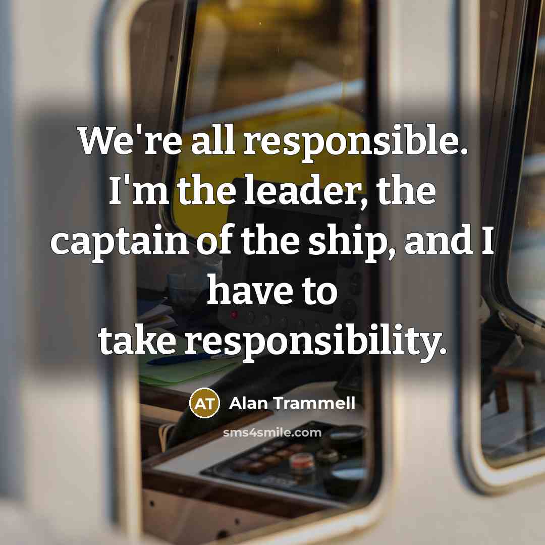 “We're all responsible. I'm the leader, the captain of the…” quote by Alan Trammell