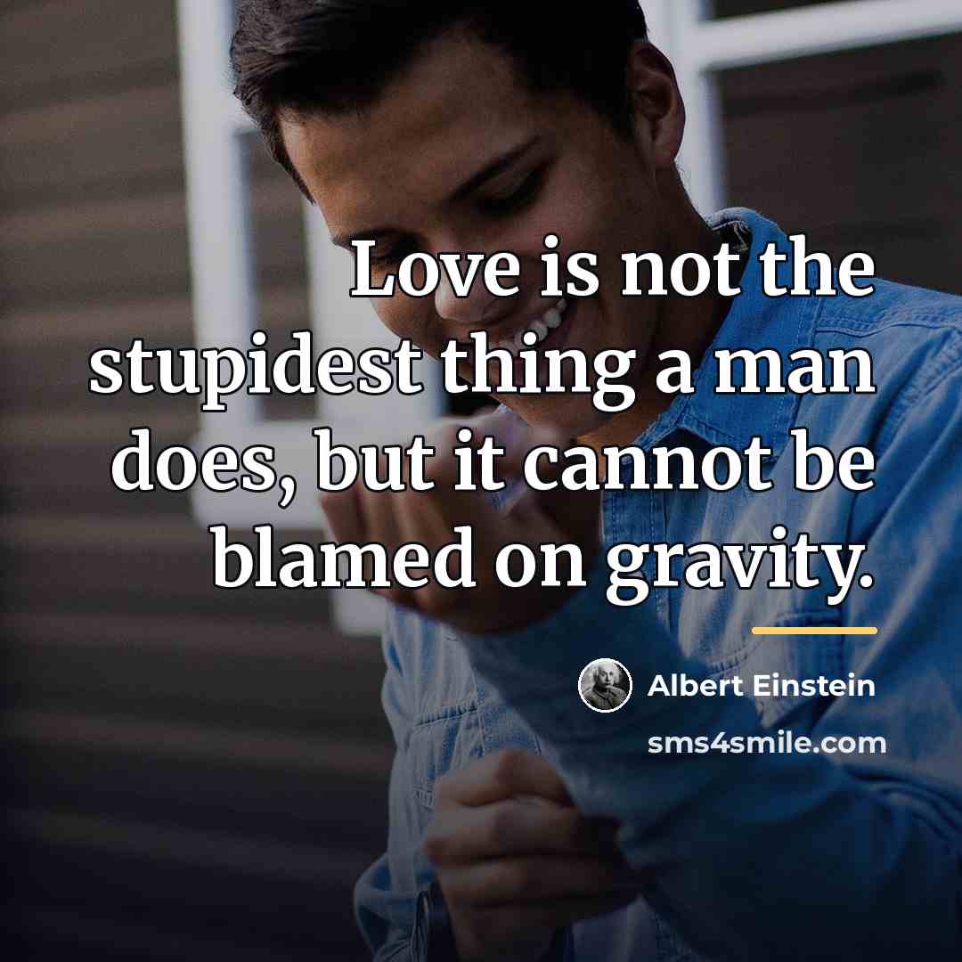 “Love is not the stupidest thing a man does, but…” quote by Albert Einstein