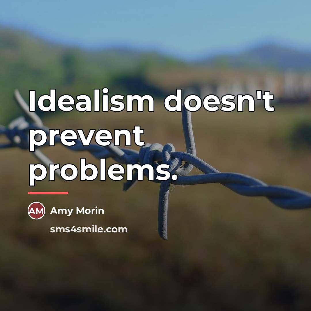 “Idealism doesn't prevent problems.…” quote by Amy Morin