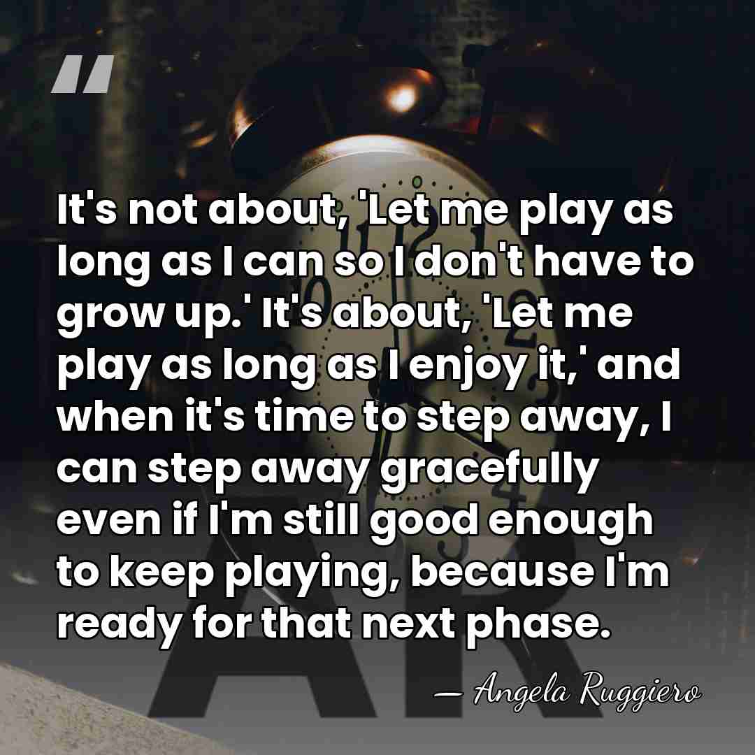 It's not about, 'Let me play as long as I can so&hellip; - Angela Ruggiero