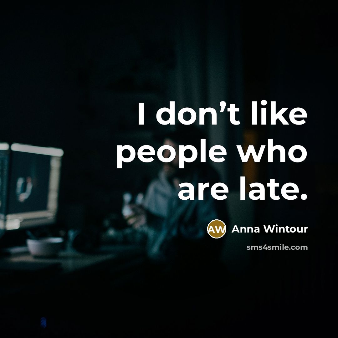 “I don’t like people who are late.…” quote by Anna Wintour