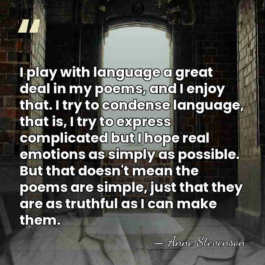 I play with language a great deal in my poems, and I&hellip; - Anne Stevenson