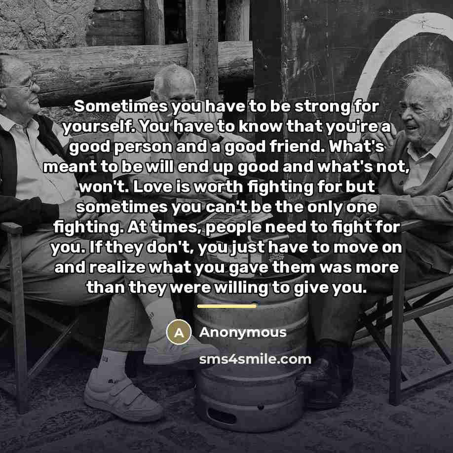 “Sometimes you have to be strong for yourself. You have…” quote by Anonymous
