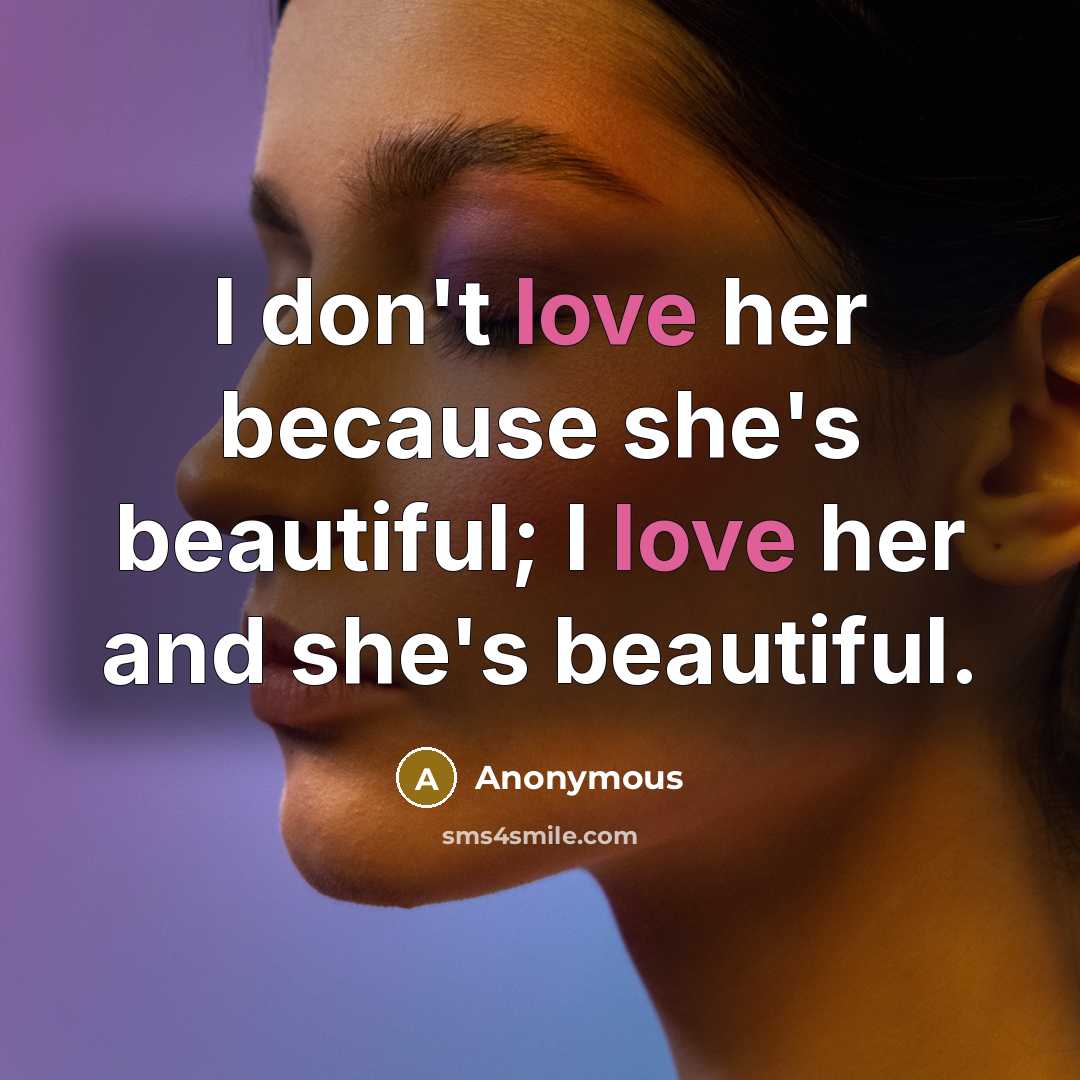 “I don't love her because she's beautiful; I love her…” quote by Anonymous