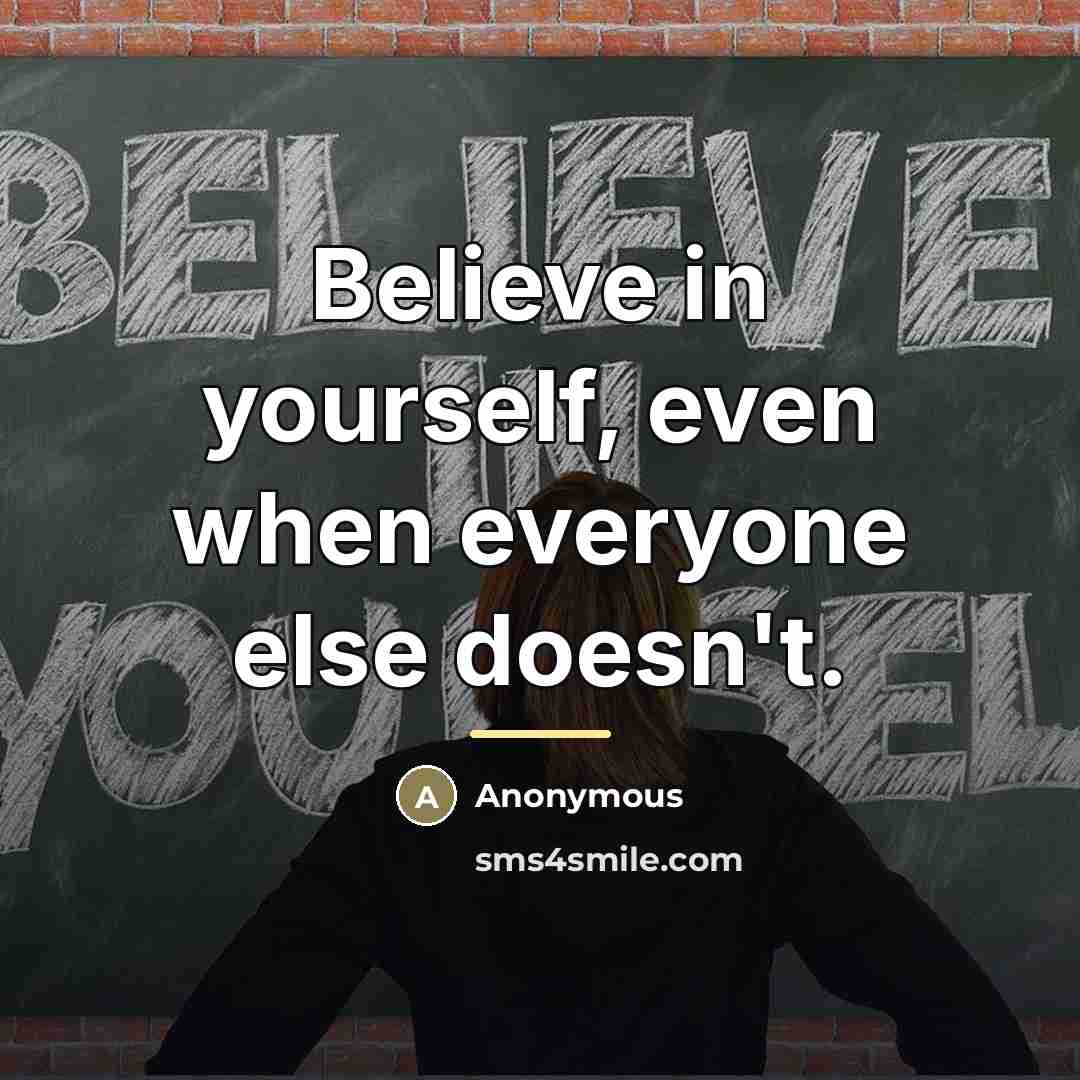 “Believe in yourself, even when everyone else doesn't.…” quote by Anonymous