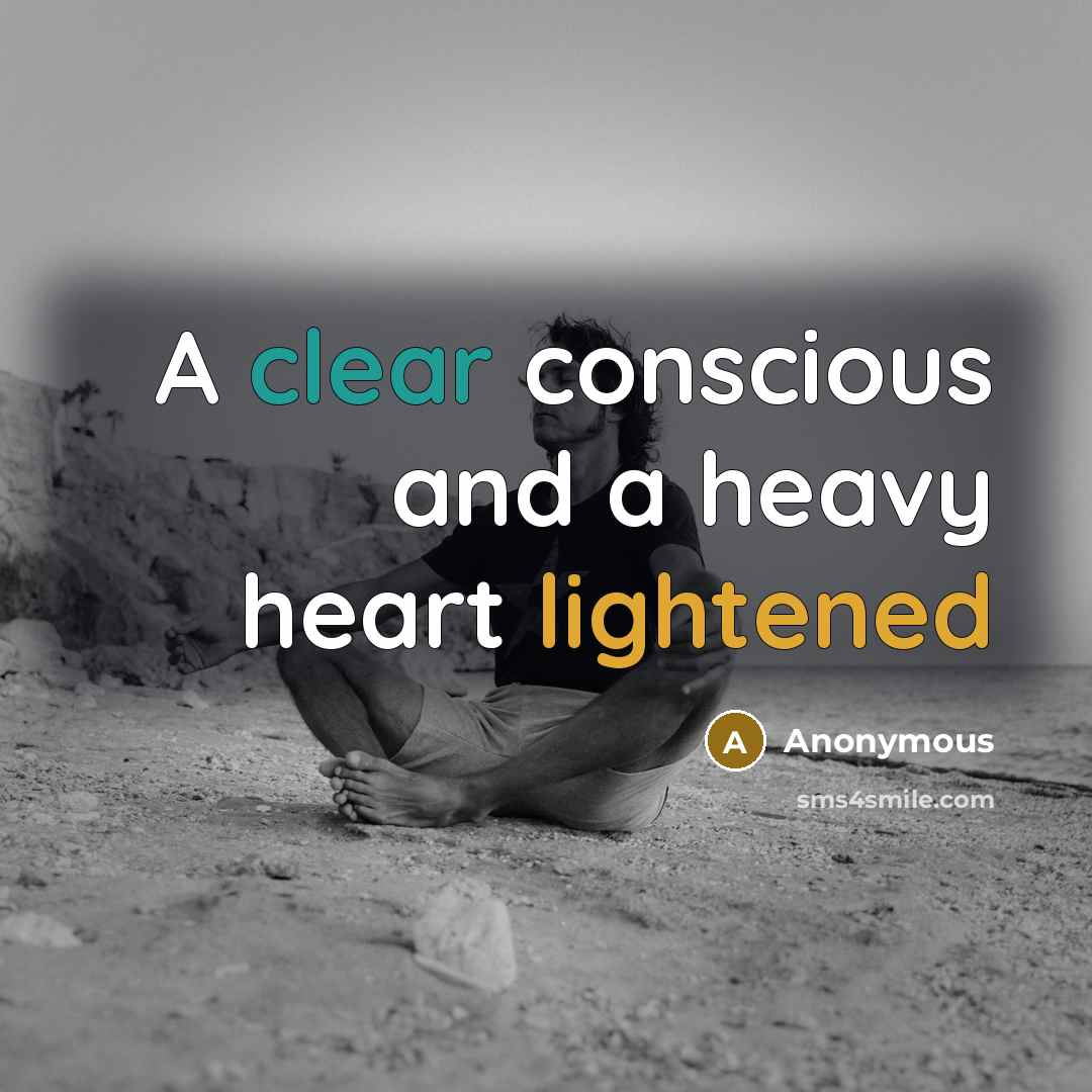 “A clear conscious and a heavy heart lightened” quote by Anonymous