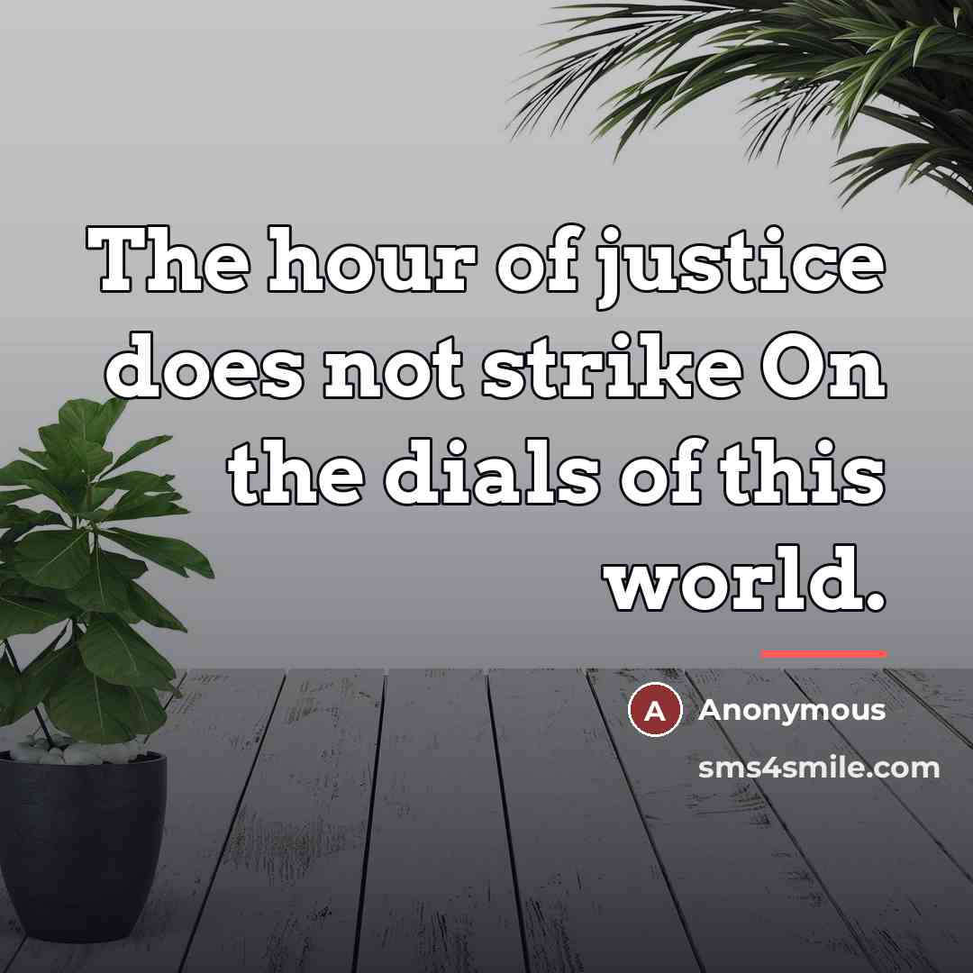 “The hour of justice does not strike On the dials…” quote by Anonymous