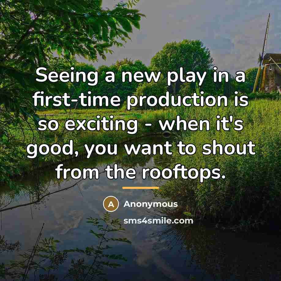 “Seeing a new play in a first-time production is so…” quote by Anonymous