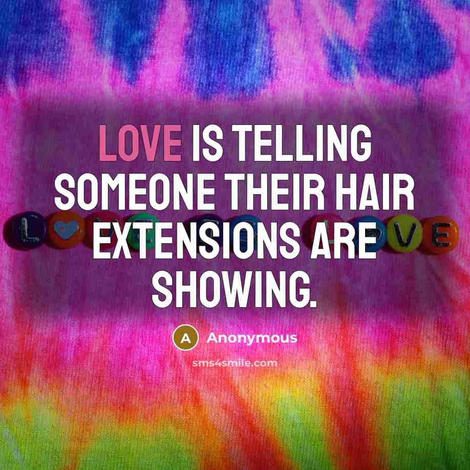 “Love is telling someone their hair extensions are showing.…” quote by Anonymous